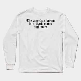 The American Dream is a Black Man's Nightmare Long Sleeve T-Shirt